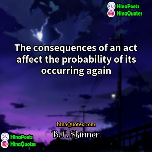 BF Skinner Quotes | The consequences of an act affect the